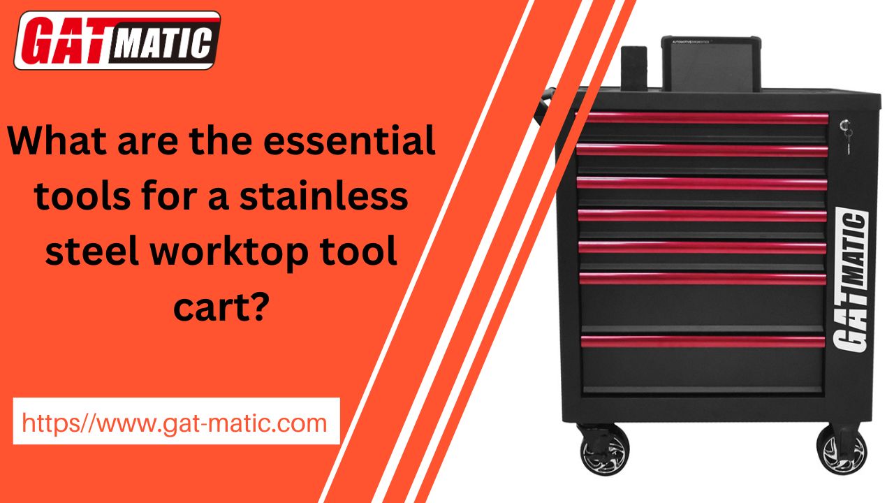 What are the essential tools for a stainless steel worktop tool cart?