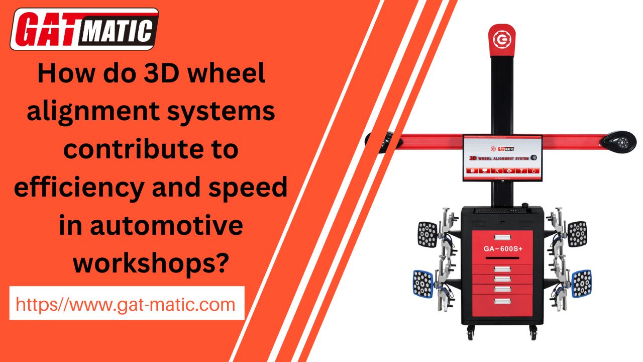 How do 3D wheel alignment systems contribute to efficiency and speed in automotive workshops?